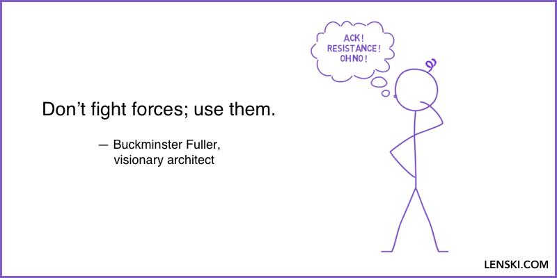 Don't fight forces; use them. - Buckminster Fuller