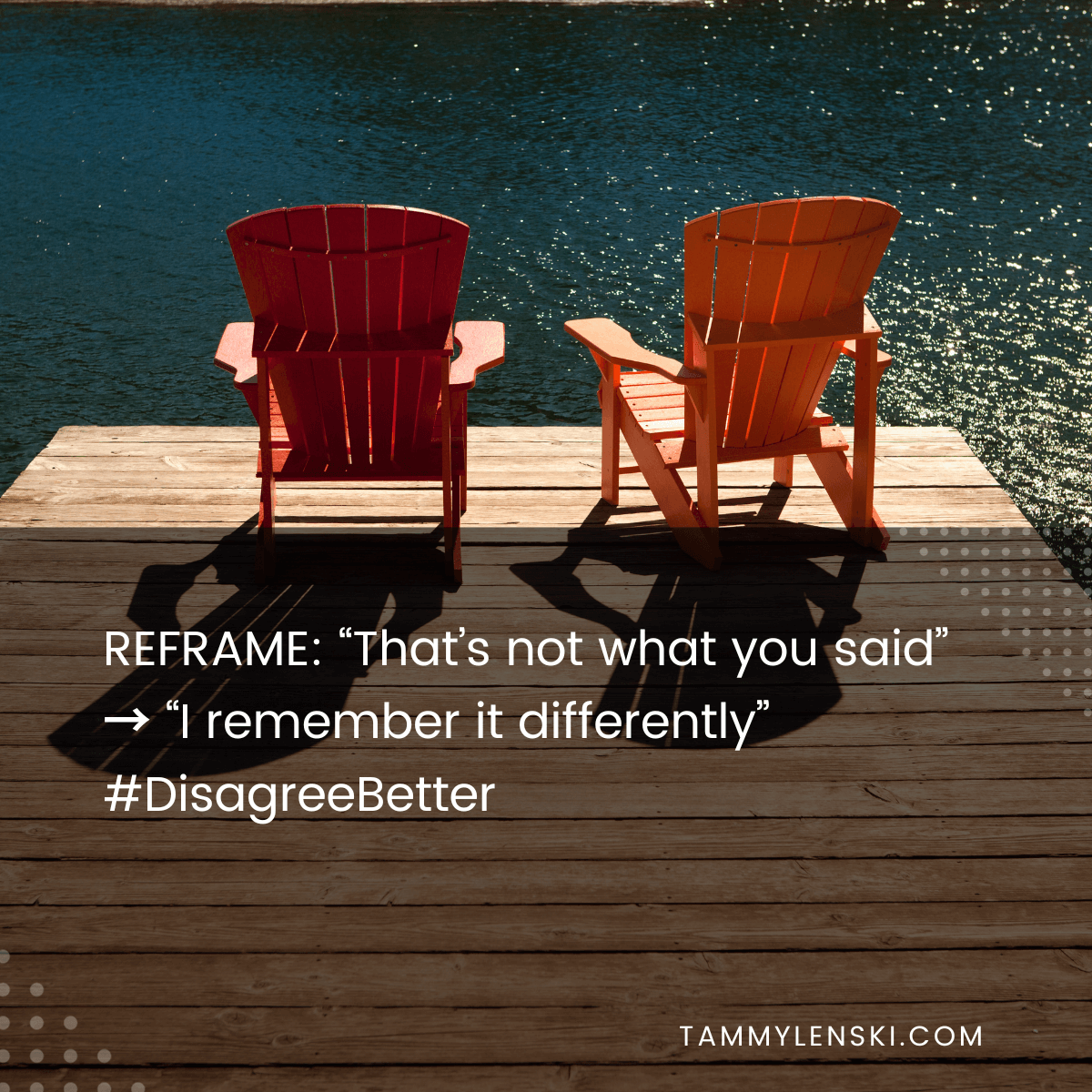 Reframe: "That's not what you said" --> "I remember it differently" #DisagreeBetter