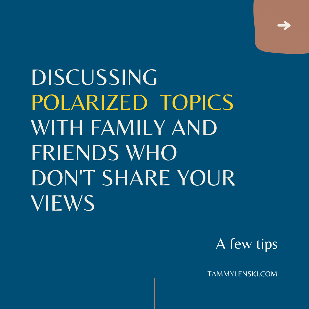 Discussing polarized topics with family and friends who don't share your views, by Tammy Lenski